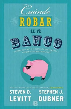 Cuándo robar un banco  Dubner Stephen Y Levitt Steven (Autor)